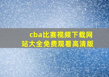 cba比赛视频下载网站大全免费观看高清版