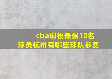 cba现役最强10名球员杭州有哪些球队参赛