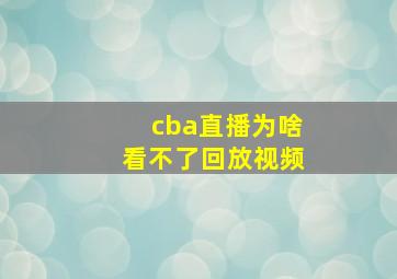 cba直播为啥看不了回放视频