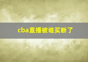 cba直播被谁买断了