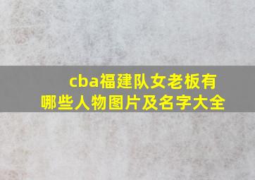 cba福建队女老板有哪些人物图片及名字大全