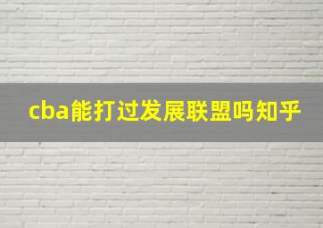 cba能打过发展联盟吗知乎