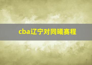 cba辽宁对同曦赛程