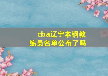 cba辽宁本钢教练员名单公布了吗