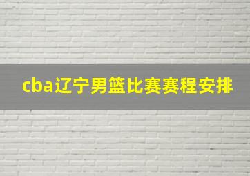 cba辽宁男篮比赛赛程安排