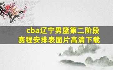 cba辽宁男篮第二阶段赛程安排表图片高清下载