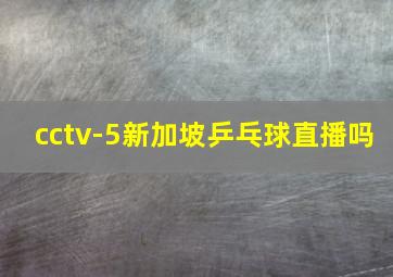 cctv-5新加坡乒乓球直播吗