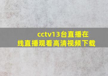 cctv13台直播在线直播观看高清视频下载