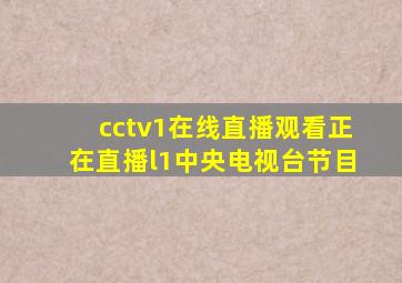 cctv1在线直播观看正在直播l1中央电视台节目