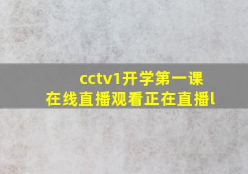 cctv1开学第一课在线直播观看正在直播l