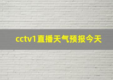 cctv1直播天气预报今天