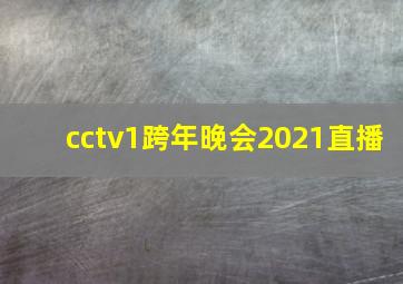 cctv1跨年晚会2021直播