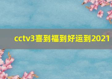 cctv3喜到福到好运到2021