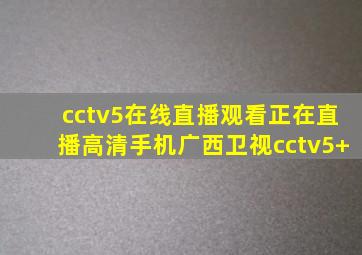 cctv5在线直播观看正在直播高清手机广西卫视cctv5+