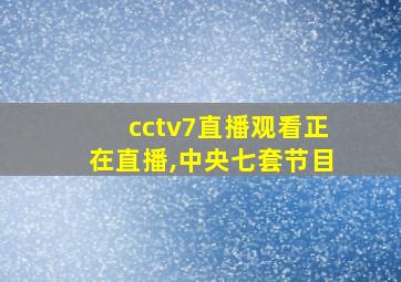 cctv7直播观看正在直播,中央七套节目