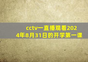 cctv一直播观看2024年8月31日的开学第一课