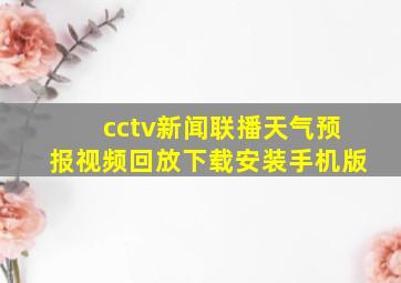 cctv新闻联播天气预报视频回放下载安装手机版