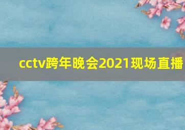 cctv跨年晚会2021现场直播