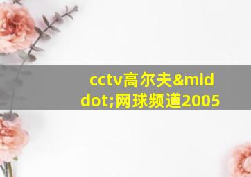 cctv高尔夫·网球频道2005