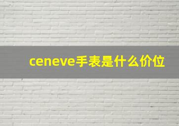 ceneve手表是什么价位