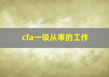 cfa一级从事的工作