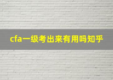 cfa一级考出来有用吗知乎