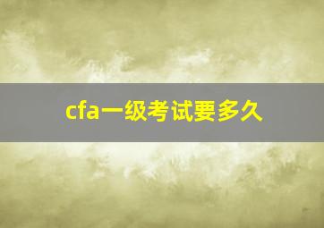 cfa一级考试要多久