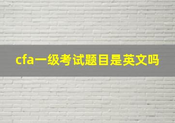 cfa一级考试题目是英文吗