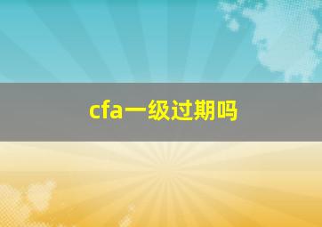 cfa一级过期吗