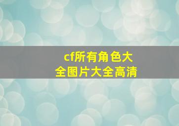 cf所有角色大全图片大全高清