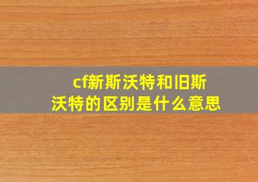 cf新斯沃特和旧斯沃特的区别是什么意思