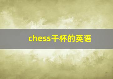 chess干杯的英语