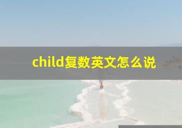 child复数英文怎么说