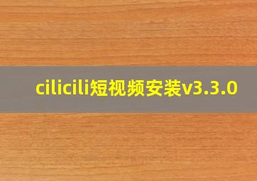 cilicili短视频安装v3.3.0