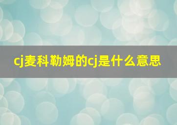 cj麦科勒姆的cj是什么意思