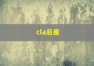 cla后座