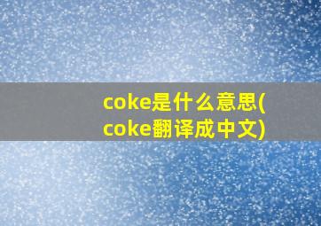 coke是什么意思(coke翻译成中文)