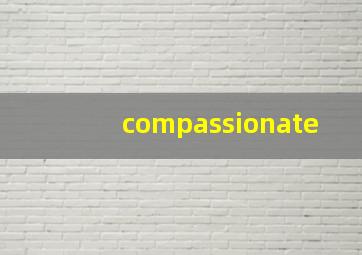 compassionate