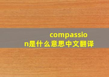 compassion是什么意思中文翻译