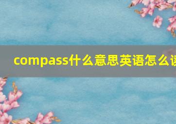 compass什么意思英语怎么读