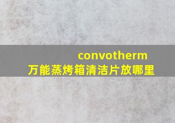 convotherm万能蒸烤箱清洁片放哪里