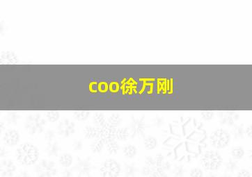 coo徐万刚