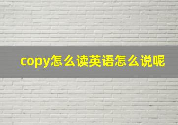 copy怎么读英语怎么说呢