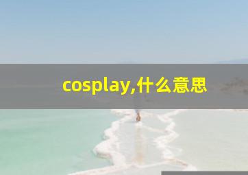 cosplay,什么意思