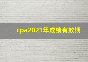 cpa2021年成绩有效期