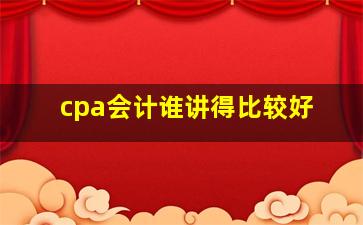 cpa会计谁讲得比较好