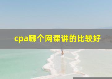 cpa哪个网课讲的比较好