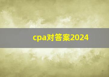 cpa对答案2024