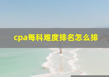 cpa每科难度排名怎么排