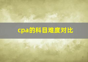 cpa的科目难度对比